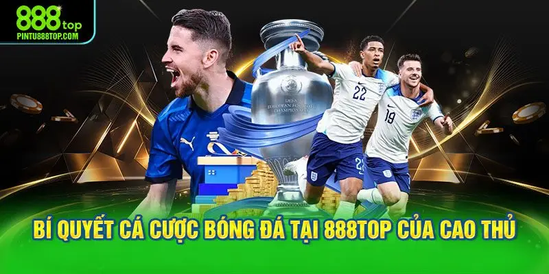 Bí quyết cá cược bóng đá tại 888TOP của cao thủ