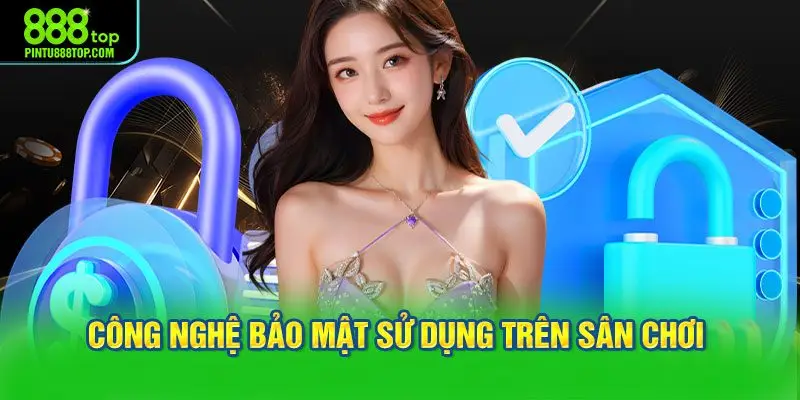 Cập nhật các công nghệ bảo mật sử dụng trên sân chơi