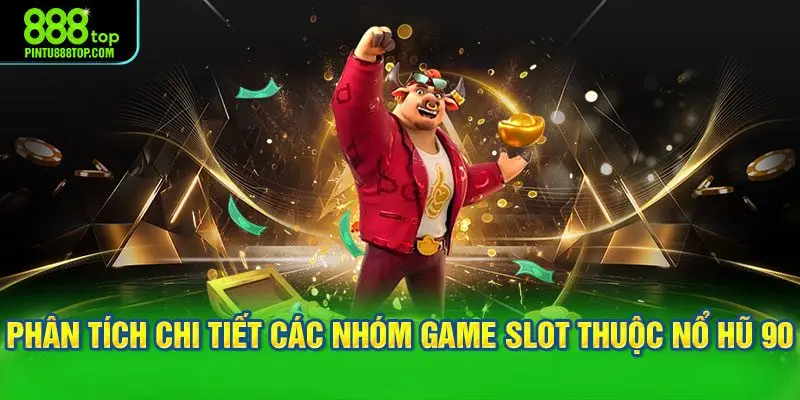 Phân tích chi tiết các nhóm game slot thuộc Nổ hũ 90
