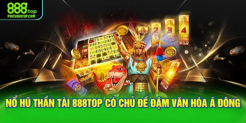 Nổ hũ thần tài 888TOP có chủ đề đậm văn hóa Á Đông
