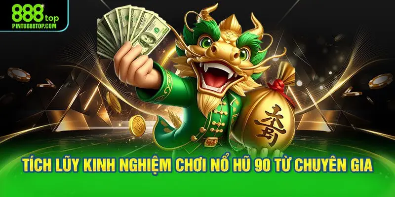 Tích lũy kinh nghiệm chơi nổ hũ 90 từ chuyên gia