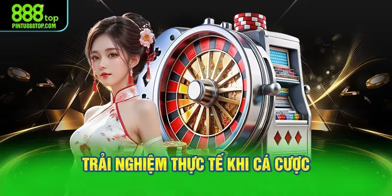 Trải nghiệm thực tế khi cá cược tại sảnh casino 888TOP